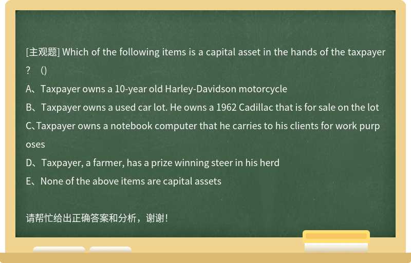Which of the following items is a capital asset in the hands of the taxpayer？（)