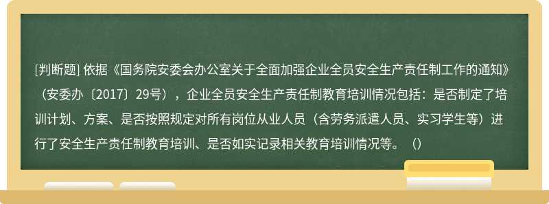 依据《国务院安委会办公室关于全面加强企业全员安全生产责任制工作的通知》（安委办〔2017〕29号），企业全员安全生产责任制教育培训情况包括：是否制定了培训计划、方案、是否按照规定对所有岗位从业人员（含劳务派遣人员、实习学生等）进行了安全生产责任制教育培训、是否如实记录相关教育培训情况等。（）