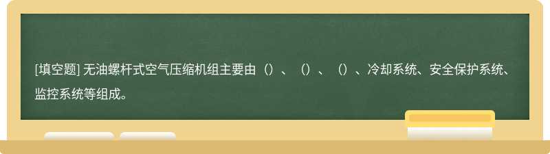 无油螺杆式空气压缩机组主要由（）、（）、（）、冷却系统、安全保护系统、监控系统等组成。