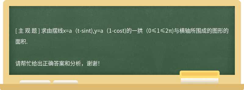 求由摆线x=a(t-sint),y=a(1-cost)的一拱(0≤1≤2π)与横轴所围成的图形的面积.