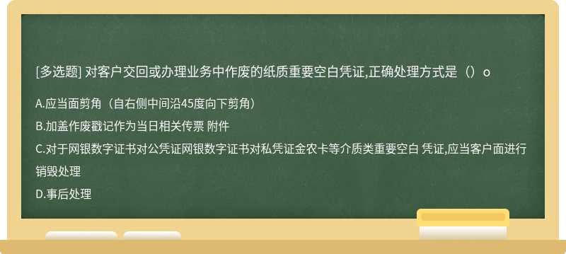 对客户交回或办理业务中作废的纸质重要空白凭证,正确处理方式是（）o