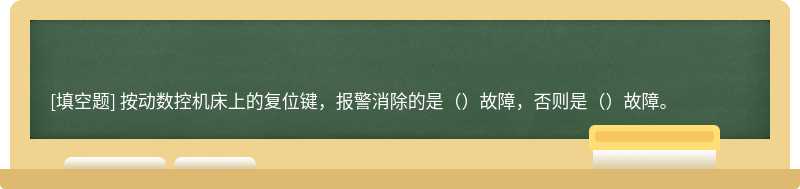 按动数控机床上的复位键，报警消除的是（）故障，否则是（）故障。