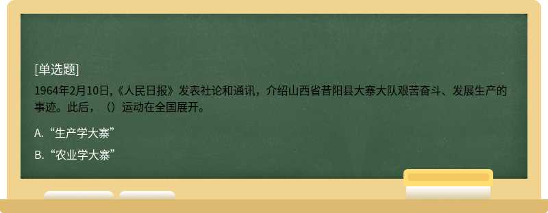 1964年2月10日,《人民日报》发表社论和通讯，介绍山西省昔阳县大寨大队艰苦奋斗、发展生产的事迹。此后，（）运动在全国展开。