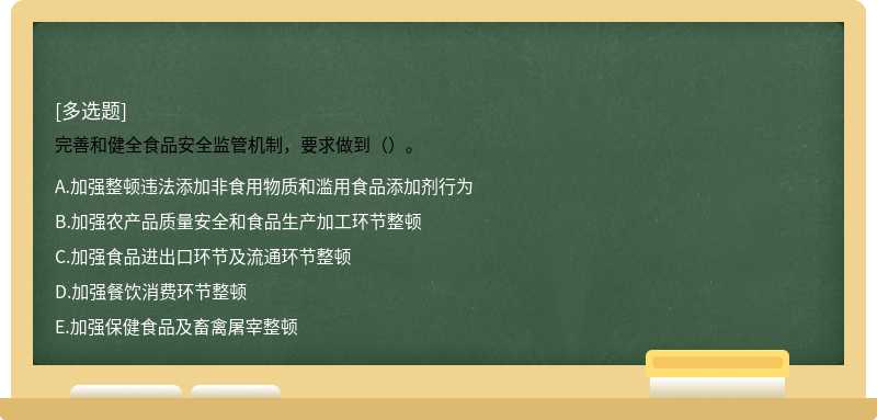 完善和健全食品安全监管机制，要求做到（）。