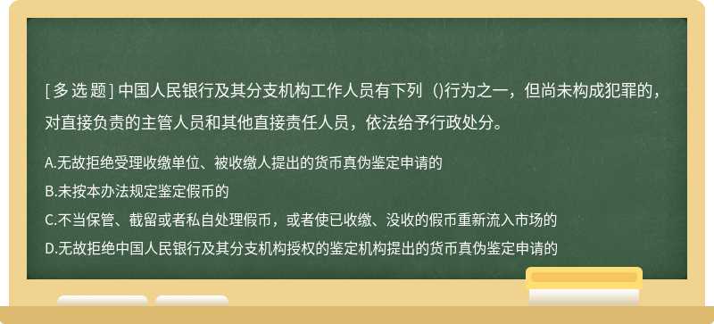 中国人民银行及其分支机构工作人员有下列（)行为之一，但尚未构成犯罪的，对直接负责的主管人员和其他直接责任人员，依法给予行政处分。
