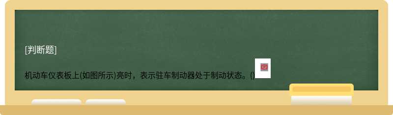 机动车仪表板上(如图所示)亮时，表示驻车制动器处于制动状态。()