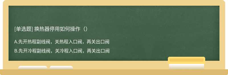 换热器停用如何操作（）