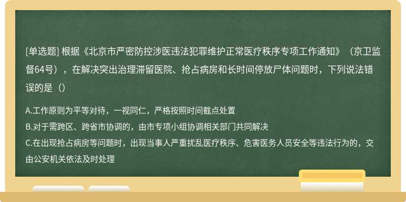 根据《北京市严密防控涉医违法犯罪维护正常医疗秩序专项工作通知》（京卫监督64号），在解决突出治理滞留医院、抢占病房和长时间停放尸体问题时，下列说法错误的是（）