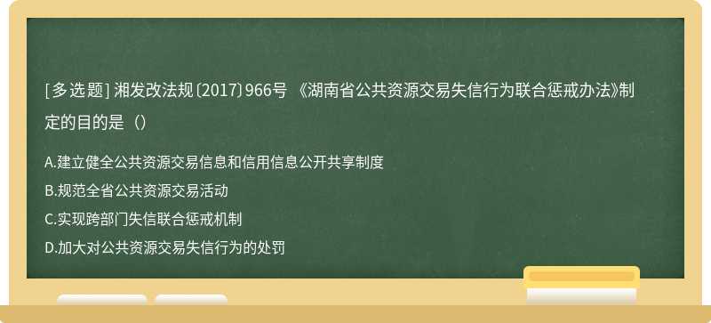 湘发改法规〔2017〕966号 《湖南省公共资源交易失信行为联合惩戒办法》制定的目的是（）