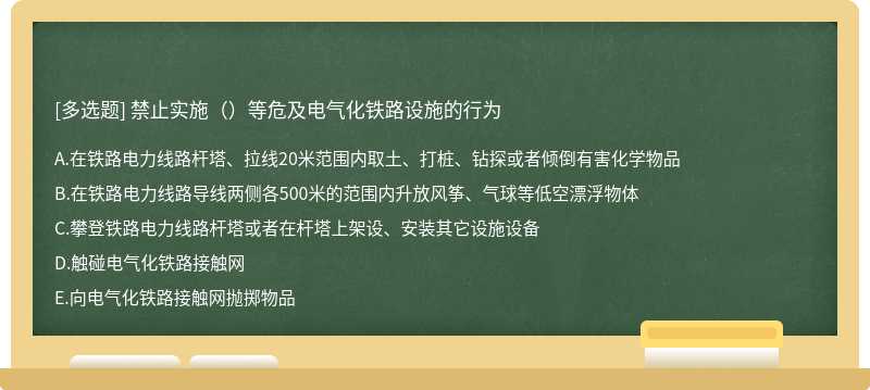 禁止实施（）等危及电气化铁路设施的行为