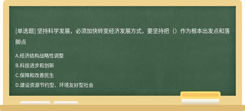 坚持科学发展，必须加快转变经济发展方式，要坚持把（）作为根本出发点和落脚点