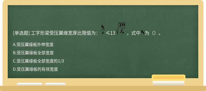 工字形梁受壓翼緣寬厚比限值為：≤13，式中為（）。