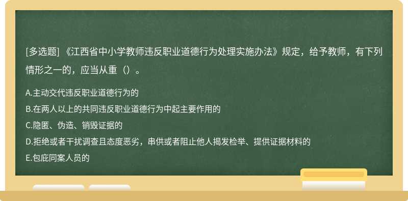 《江西省中小学教师违反职业道德行为处理实施办法》规定，给予教师，有下列情形之一的，应当从重（）。