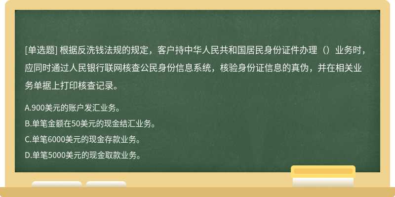 根据反洗钱法规的规定，客户持中华人民共和国居民身份证件办理（）业务时，应同时通过人民银行联网核查公民身份信息系统，核验身份证信息的真伪，并在相关业务单据上打印核查记录。