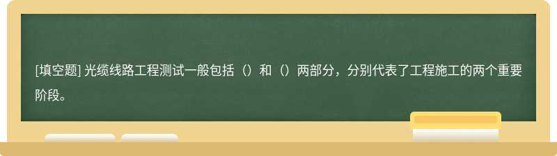 光缆线路工程测试一般包括（）和（）两部分，分别代表了工程施工的两个重要阶段。