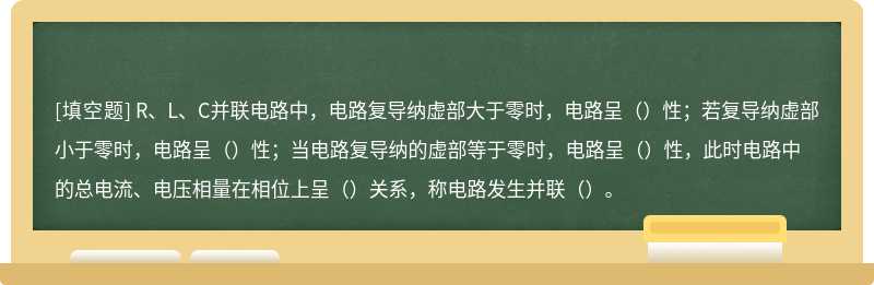 R、L、C并联电路中，电路复导纳虚部大于零时，电路呈（）性；若复导纳虚部小于零时，电路呈（）性；当电路复导纳的虚部等于零时，电路呈（）性，此时电路中的总电流、电压相量在相位上呈（）关系，称电路发生并联（）。