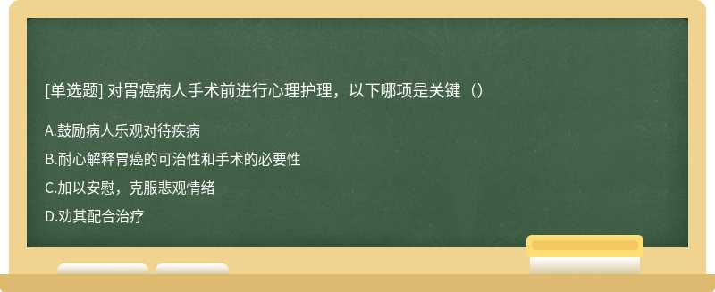 对胃癌病人手术前进行心理护理，以下哪项是关键（）