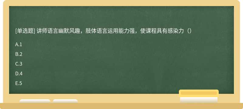 讲师语言幽默风趣，肢体语言运用能力强，使课程具有感染力（）