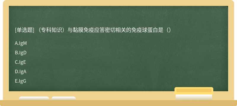 （专科知识）与黏膜免疫应答密切相关的免疫球蛋白是（）