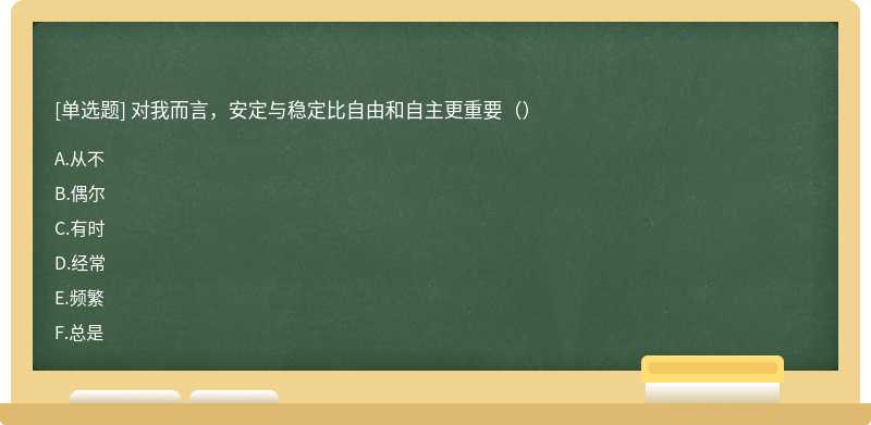 对我而言，安定与稳定比自由和自主更重要（）