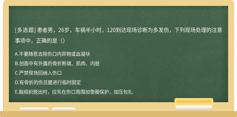 患者男，26岁，车祸半小时，120到达现场诊断为多发伤，下列现场处理的注意事项中，正确的是（）