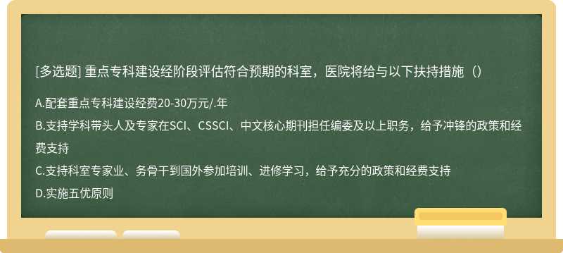 重点专科建设经阶段评估符合预期的科室，医院将给与以下扶持措施（）