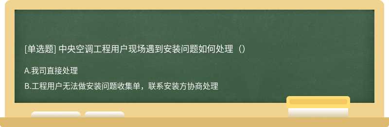 中央空调工程用户现场遇到安装问题如何处理（）