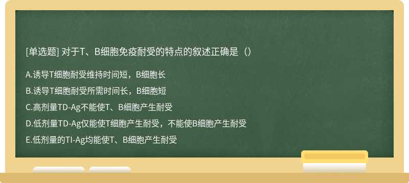 对于T、B细胞免疫耐受的特点的叙述正确是（）