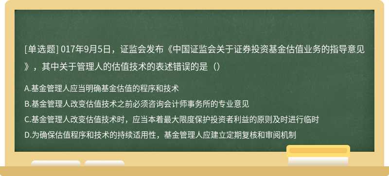 017年9月5日，证监会发布《中国证监会关于证券投资基金估值业务的指导意见》，其中关于管理人的估值技术的表述错误的是（）