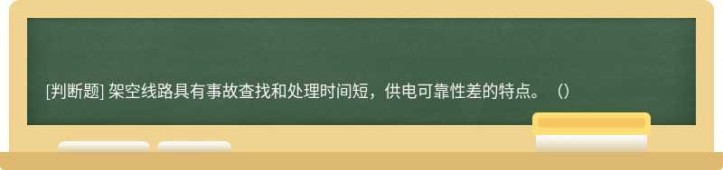 架空线路具有事故查找和处理时间短，供电可靠性差的特点。（）