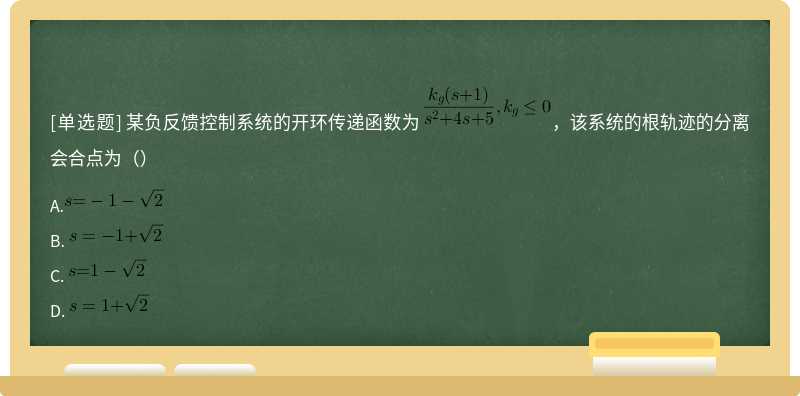 某负反馈控制系统的开环传递函数为 ，该系统的根轨迹的分离会合点为（）