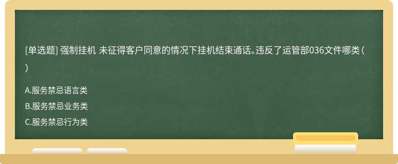 强制挂机 未征得客户同意的情况下挂机结束通话。违反了运管部036文件哪类（）