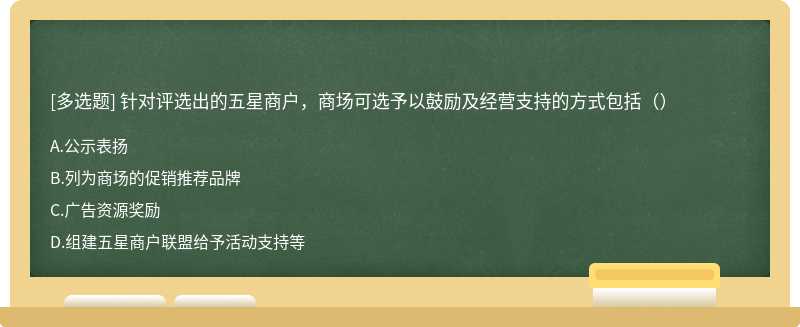 针对评选出的五星商户，商场可选予以鼓励及经营支持的方式包括（）