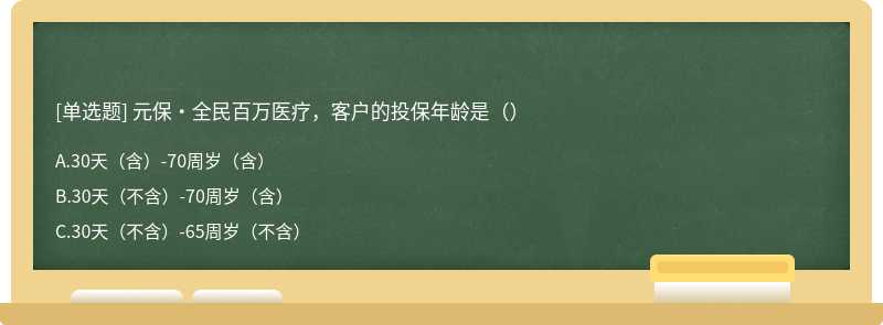 元保·全民百万医疗，客户的投保年龄是（）