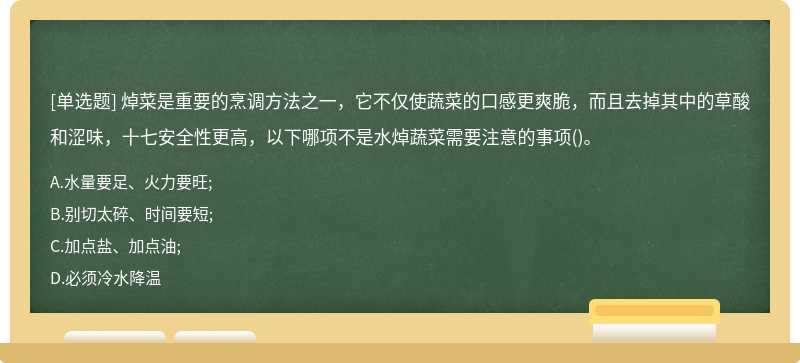 焯菜是重要的烹调方法之一，它不仅使蔬菜的口感更爽脆，而且去掉其中的草酸和涩味，十七安全性更高，以下哪项不是水焯蔬菜需要注意的事项()。