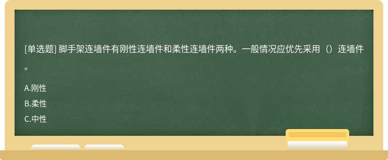 脚手架连墙件有刚性连墙件和柔性连墙件两种。一般情况应优先采用（）连墙件。