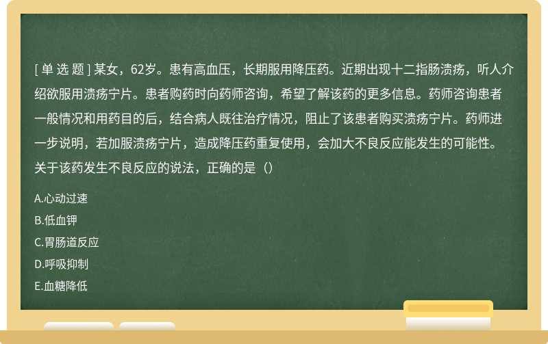 某女，62岁。患有高血压，长期服用降压药。近期出现十二指肠溃疡，听人介绍欲服用溃疡宁片。患者购药时向药师咨询，希望了解该药的更多信息。药师咨询患者一般情况和用药目的后，结合病人既往治疗情况，阻止了该患者购买溃疡宁片。药师进一步说明，若加服溃疡宁片，造成降压药重复使用，会加大不良反应能发生的可能性。关于该药发生不良反应的说法，正确的是（）