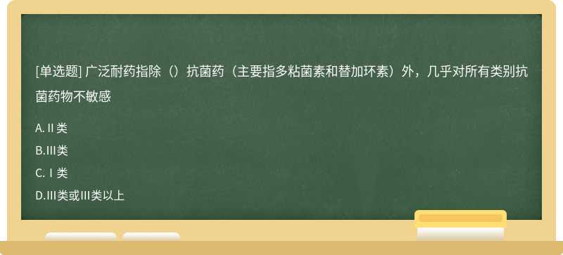 广泛耐药指除（）抗菌药（主要指多粘菌素和替加环素）外，几乎对所有类别抗菌药物不敏感