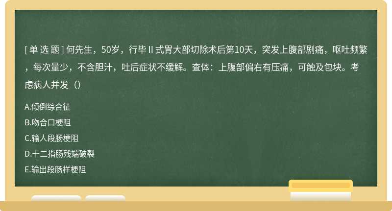 何先生，50岁，行毕Ⅱ式胃大部切除术后第10天，突发上腹部剧痛，呕吐频繁，每次量少，不含胆汁，吐后症状不缓解。查体：上腹部偏右有压痛，可触及包块。考虑病人并发（）