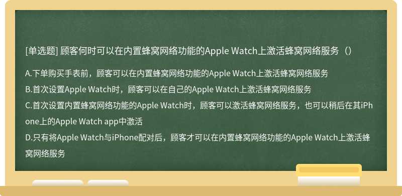 顾客何时可以在内置蜂窝网络功能的Apple Watch上激活蜂窝网络服务（）