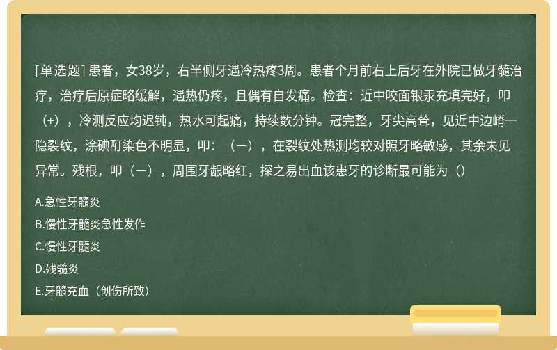 患者，女38岁，右半侧牙遇冷热疼3周。患者个月前右上后牙在外院已做牙髓治疗，治疗后原症略缓解，遇热仍疼，且偶有自发痛。检查：近中咬面银汞充填完好，叩（+），冷测反应均迟钝，热水可起痛，持续数分钟。冠完整，牙尖高耸，见近中边嵴一隐裂纹，涂碘酊染色不明显，叩：（－），在裂纹处热测均较对照牙略敏感，其余未见异常。残根，叩（－），周围牙龈略红，探之易出血该患牙的诊断最可能为（）