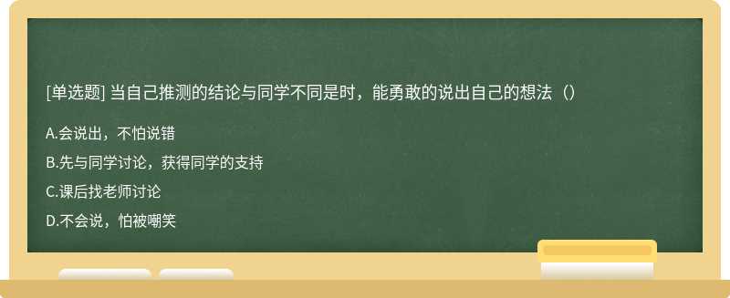 当自己推测的结论与同学不同是时，能勇敢的说出自己的想法（）