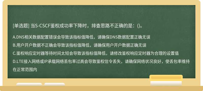 当S-CSCF鉴权成功率下降时，排查思路不正确的是：()。