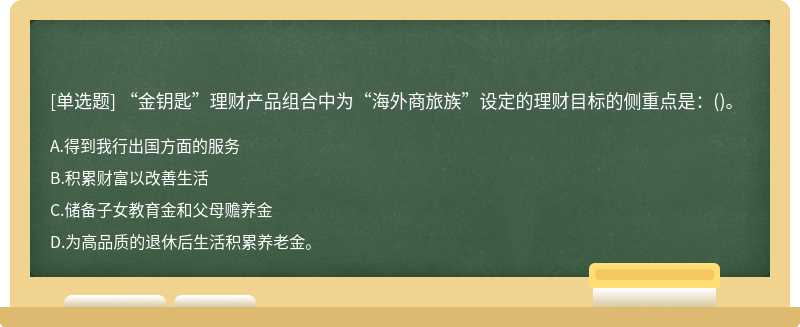 “金钥匙”理财产品组合中为“海外商旅族”设定的理财目标的侧重点是：()。