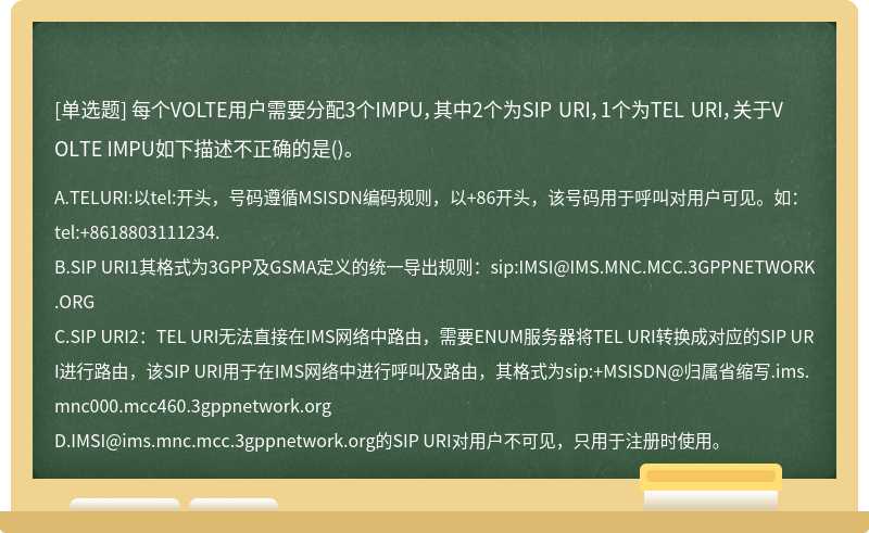 每个VOLTE用户需要分配3个IMPU，其中2个为SIP URI，1个为TEL URI，关于VOLTE IMPU如下描述不正确的是()。