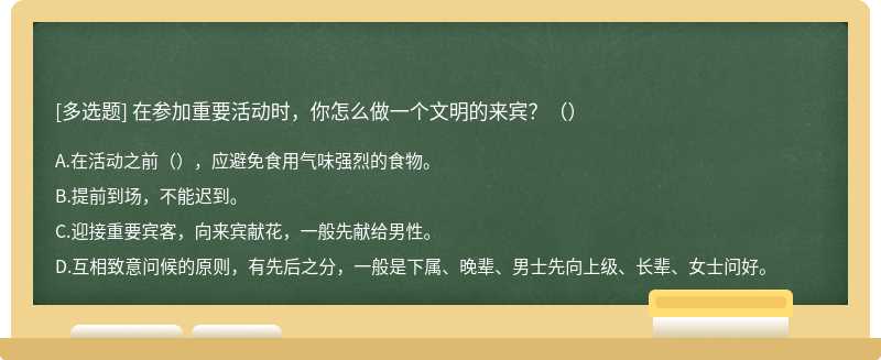 在参加重要活动时，你怎么做一个文明的来宾？（）