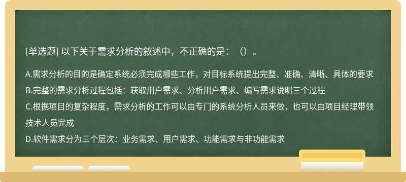 以下关于需求分析的叙述中，不正确的是：（）。