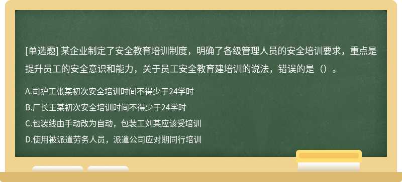 某企业制定了安全教育培训制度，明确了各级管理人员的安全培训要求，重点是提升员工的安全意识和能力，关于员工安全教育建培训的说法，错误的是（）。