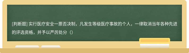 实行医疗安全一票否决制，凡发生等级医疗事故的个人，一律取消当年各种先进的评选资格，并予以严厉处分（）