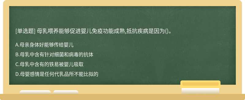 母乳喂养能够促进婴儿免疫功能成熟,抵抗疾病是因为()。